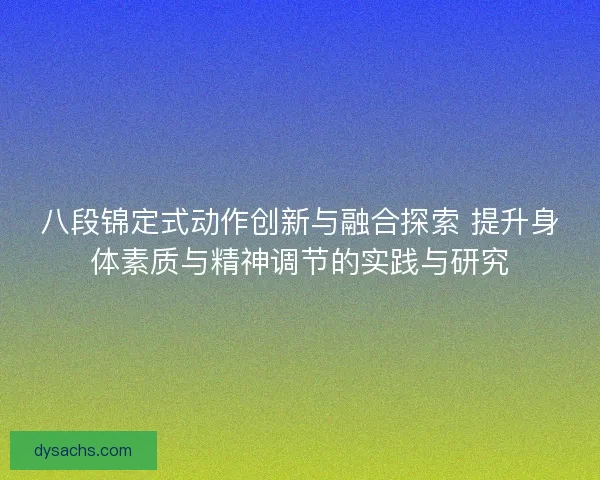 八段锦定式动作创新与融合探索 提升身体素质与精神调节的实践与研究